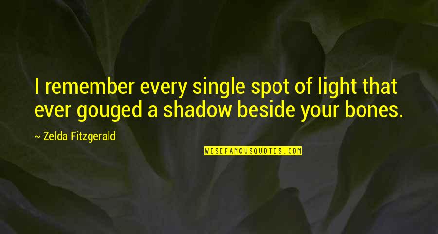 Gouged Quotes By Zelda Fitzgerald: I remember every single spot of light that Gouged Quotes By Zelda Fitzgerald: I remember every single spot of light that