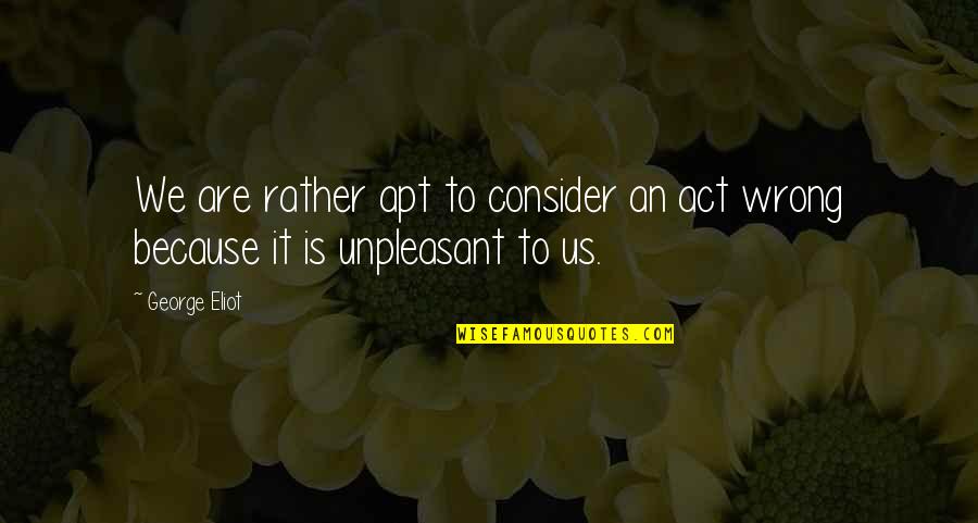 Gougenheim Cabernet Quotes By George Eliot: We are rather apt to consider an act