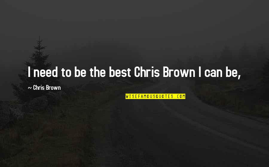 Gougeon Book Quotes By Chris Brown: I need to be the best Chris Brown