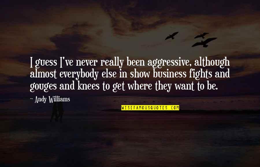 Gouges Quotes By Andy Williams: I guess I've never really been aggressive, although