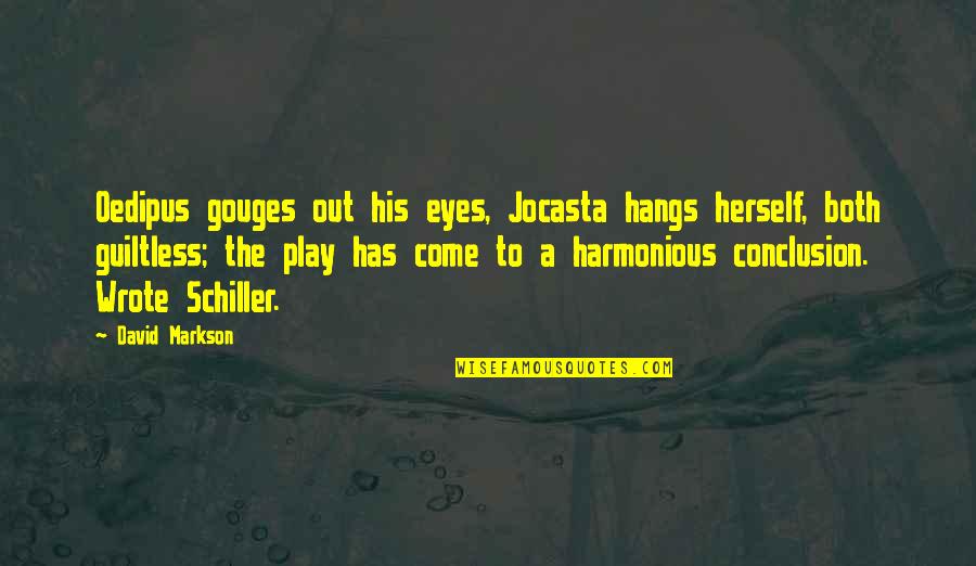 Gouges Quotes By David Markson: Oedipus gouges out his eyes, Jocasta hangs herself,