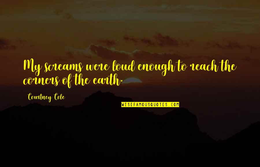 Gough Whitlam Quote Quotes By Courtney Cole: My screams were loud enough to reach the Gough Whitlam Quote Quotes By Courtney Cole: My screams were loud enough to reach the