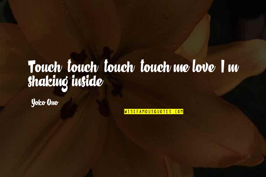 Goughnour Obituaries Quotes By Yoko Ono: Touch, touch, touch, touch me love, I'm shaking
