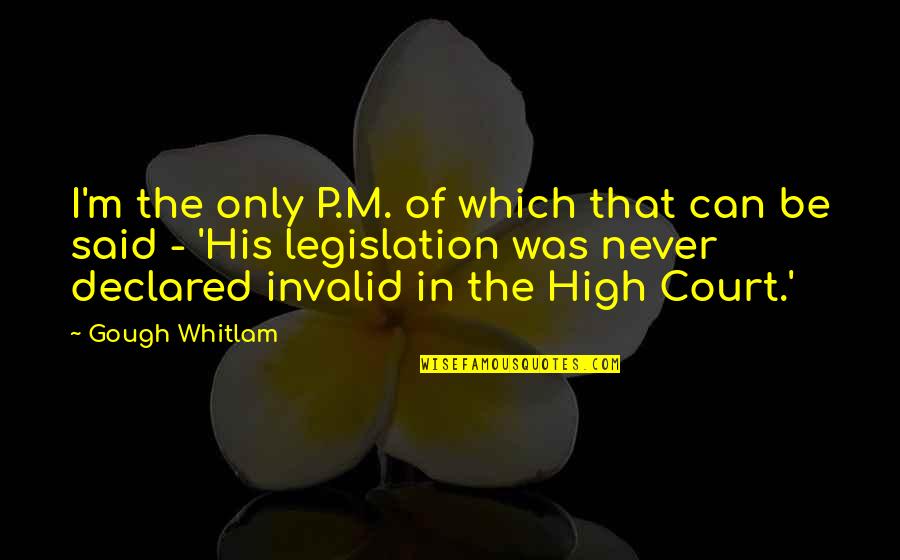 Gough's Quotes By Gough Whitlam: I'm the only P.M. of which that can