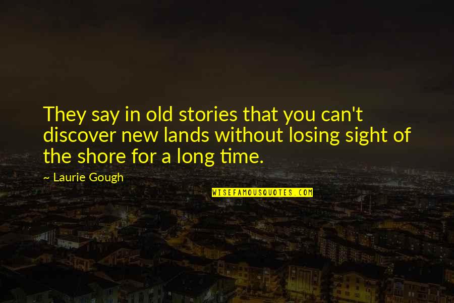 Gough's Quotes By Laurie Gough: They say in old stories that you can't