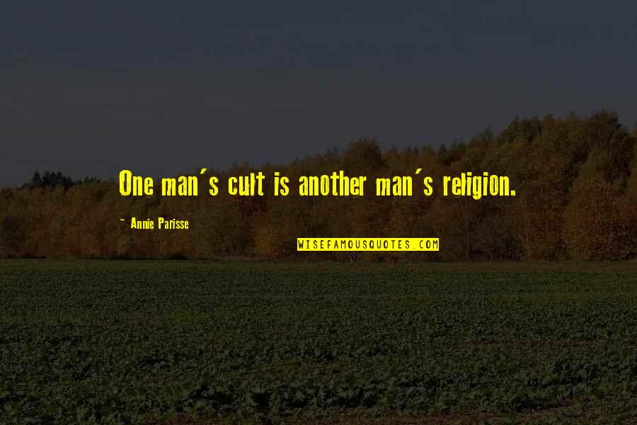 Gouiran Artist Quotes By Annie Parisse: One man's cult is another man's religion.