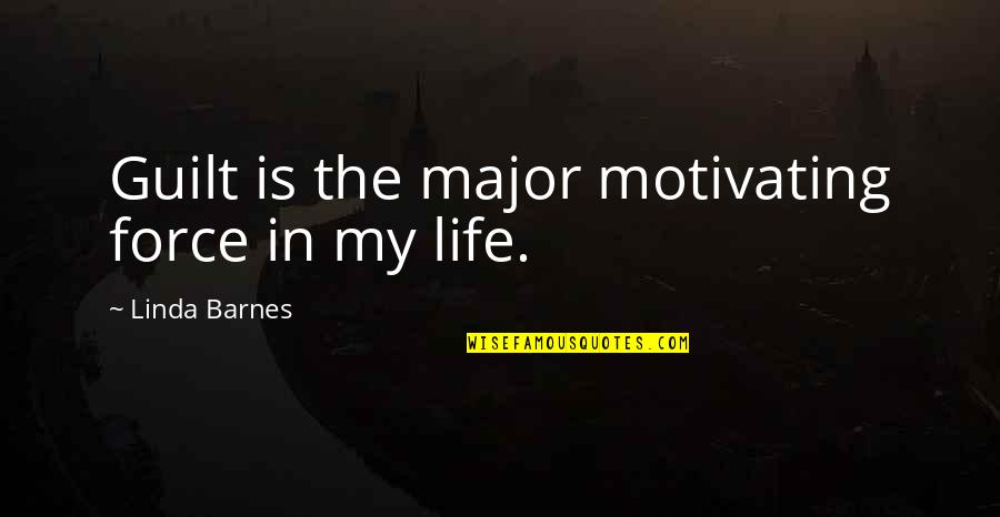 Gouiran Grenoble Quotes By Linda Barnes: Guilt is the major motivating force in my Gouiran Grenoble Quotes By Linda Barnes: Guilt is the major motivating force in my