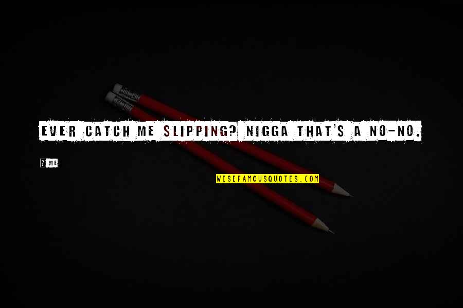 Gouiran Grenoble Quotes By Me: Ever catch me slipping? Nigga that's a no-no.