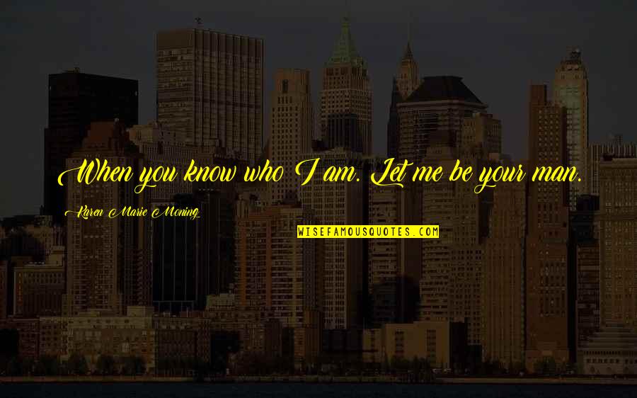 Gouisa Quotes By Karen Marie Moning: When you know who I am. Let me Gouisa Quotes By Karen Marie Moning: When you know who I am. Let me