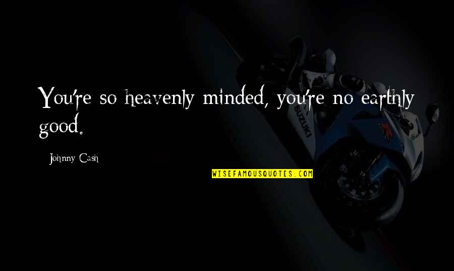 Gouissem Quotes By Johnny Cash: You're so heavenly minded, you're no earthly good.