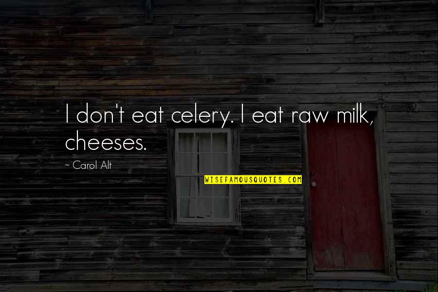 Goulard Water Quotes By Carol Alt: I don't eat celery. I eat raw milk,