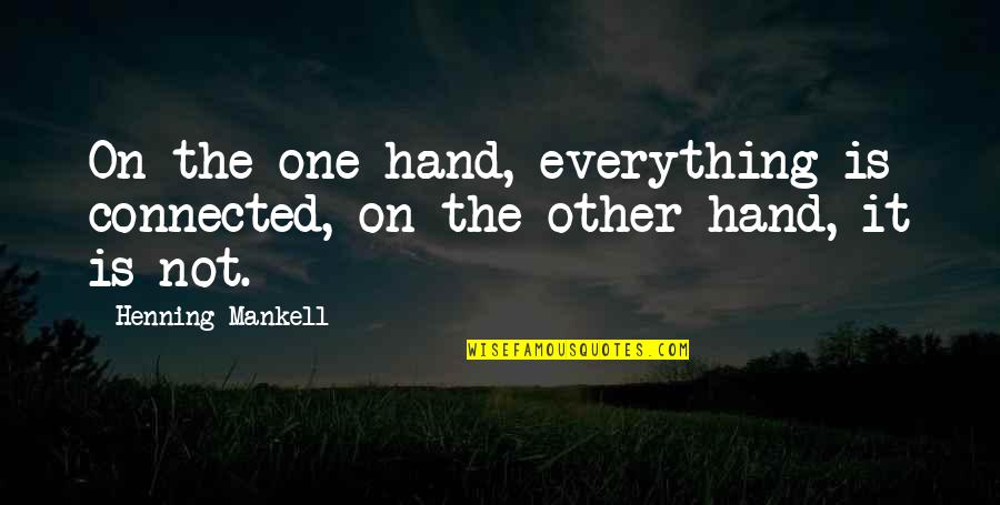 Goulashes Quotes By Henning Mankell: On the one hand, everything is connected, on Goulashes Quotes By Henning Mankell: On the one hand, everything is connected, on