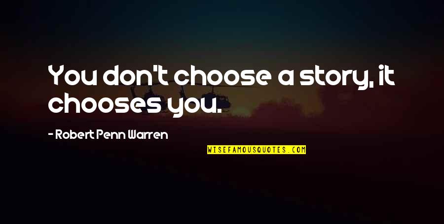Goulbourn Rockets Quotes By Robert Penn Warren: You don't choose a story, it chooses you. Goulbourn Rockets Quotes By Robert Penn Warren: You don't choose a story, it chooses you.