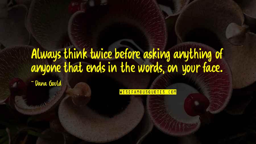 Gould Quotes By Dana Gould: Always think twice before asking anything of anyone