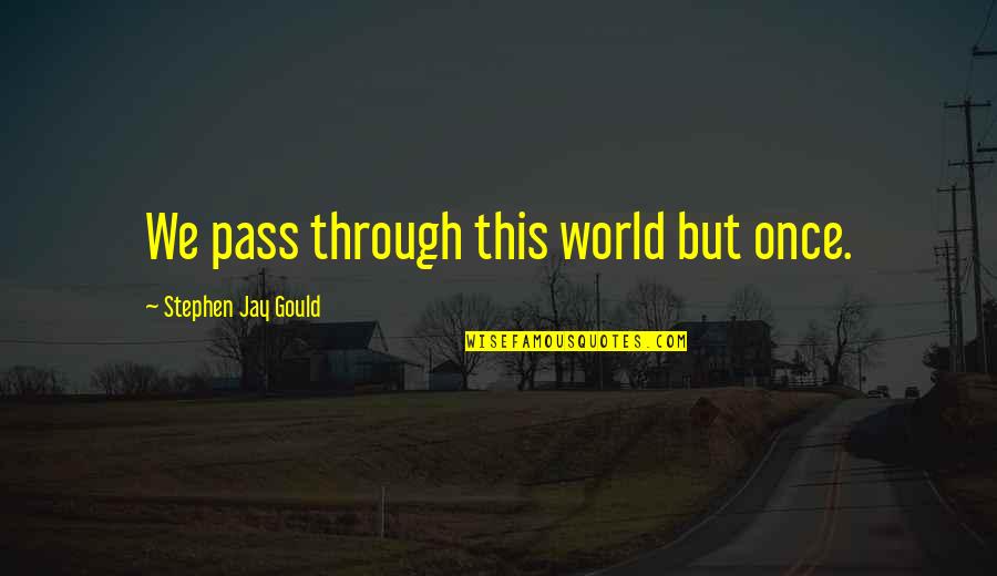 Gould Quotes By Stephen Jay Gould: We pass through this world but once.