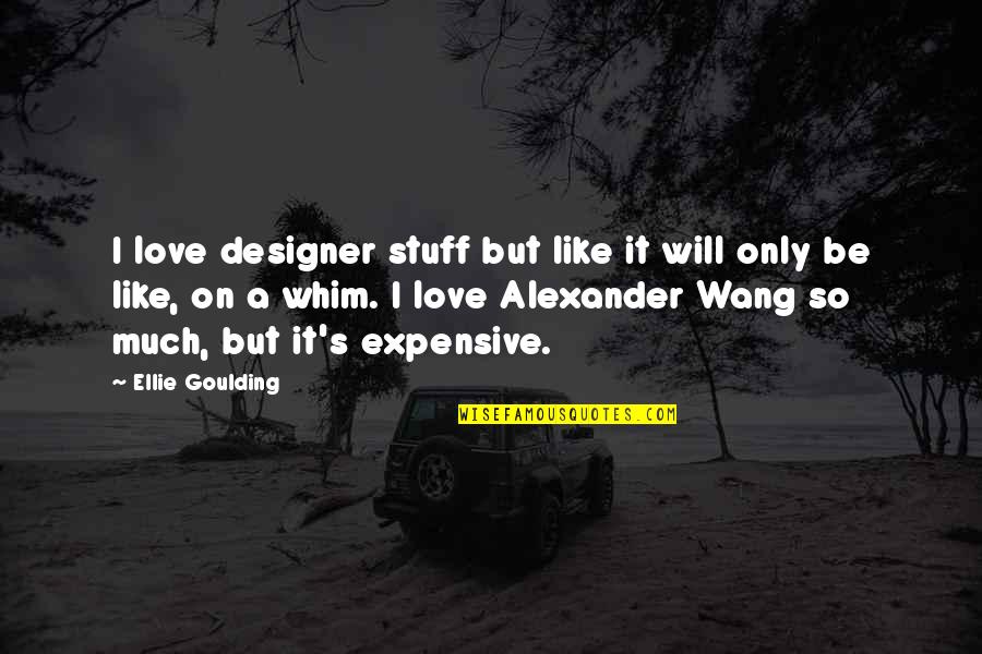 Goulding Quotes By Ellie Goulding: I love designer stuff but like it will