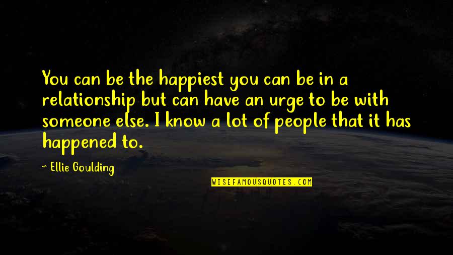 Goulding Quotes By Ellie Goulding: You can be the happiest you can be