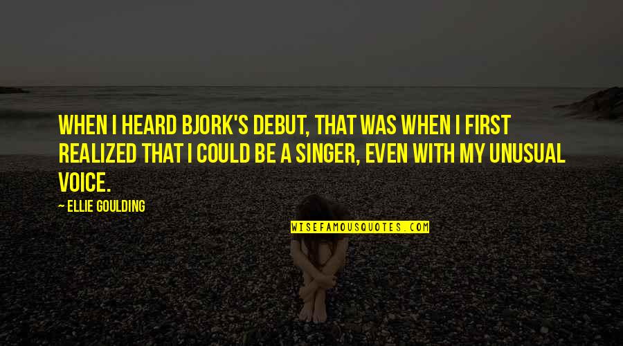 Goulding Quotes By Ellie Goulding: When I heard Bjork's debut, that was when