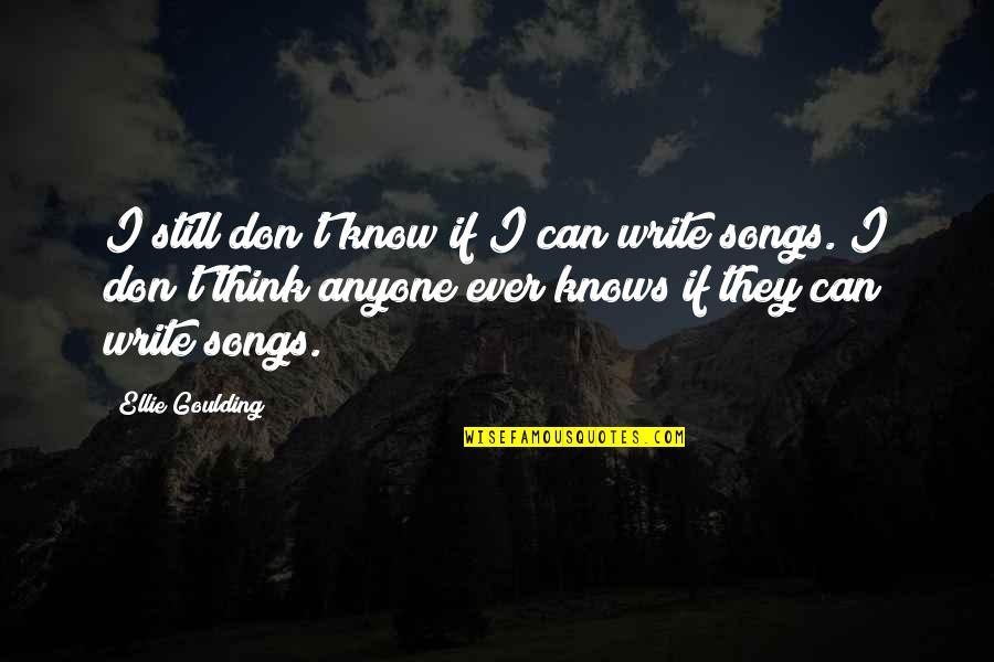 Goulding Quotes By Ellie Goulding: I still don't know if I can write