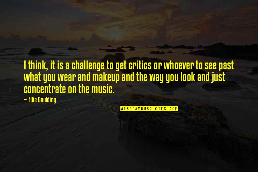 Goulding Quotes By Ellie Goulding: I think, it is a challenge to get