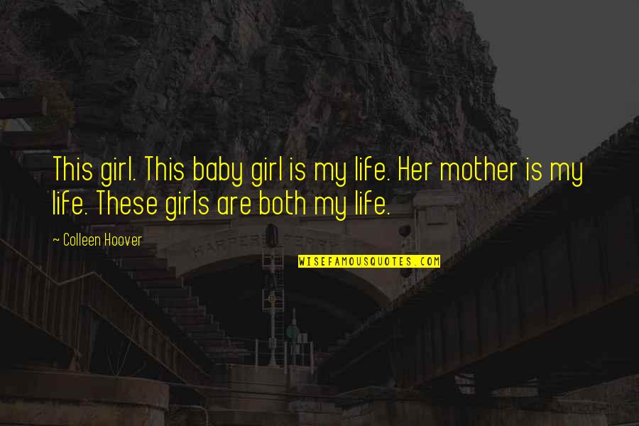Gouldings Quotes By Colleen Hoover: This girl. This baby girl is my life. Gouldings Quotes By Colleen Hoover: This girl. This baby girl is my life.