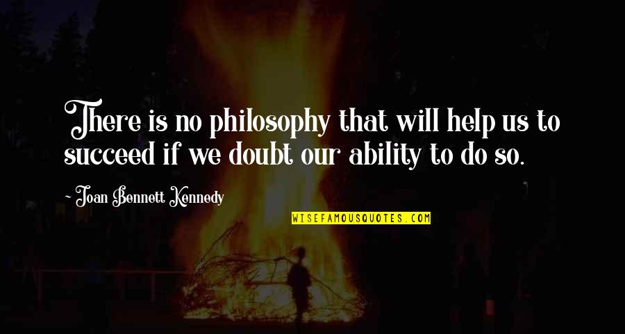 Gouldings Quotes By Joan Bennett Kennedy: There is no philosophy that will help us