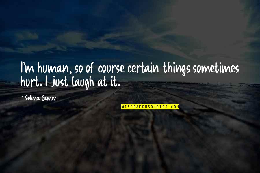 Gouldings Quotes By Selena Gomez: I'm human, so of course certain things sometimes