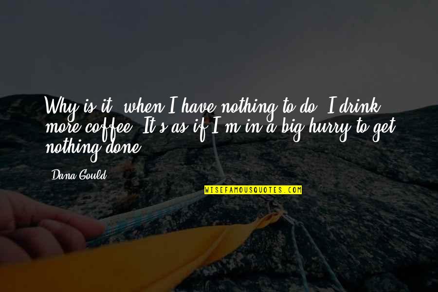 Gould's Quotes By Dana Gould: Why is it, when I have nothing to