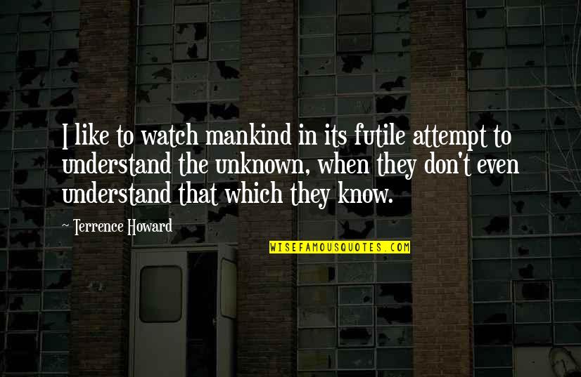 Goulian Aviation Quotes By Terrence Howard: I like to watch mankind in its futile
