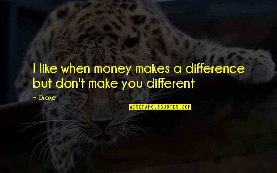 Goulian Barr Quotes By Drake: I like when money makes a difference but