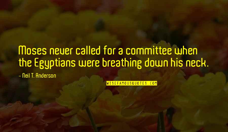 Goulian Barr Quotes By Neil T. Anderson: Moses never called for a committee when the Goulian Barr Quotes By Neil T. Anderson: Moses never called for a committee when the