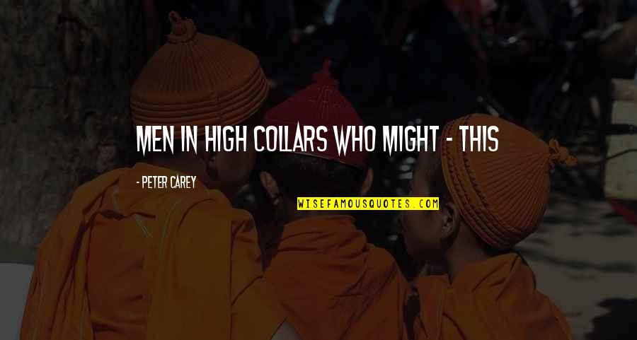 Goulish Kosco Quotes By Peter Carey: men in high collars who might - this