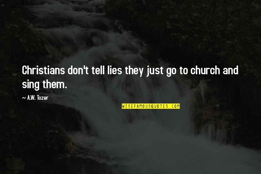 Goulishly Quotes By A.W. Tozer: Christians don't tell lies they just go to