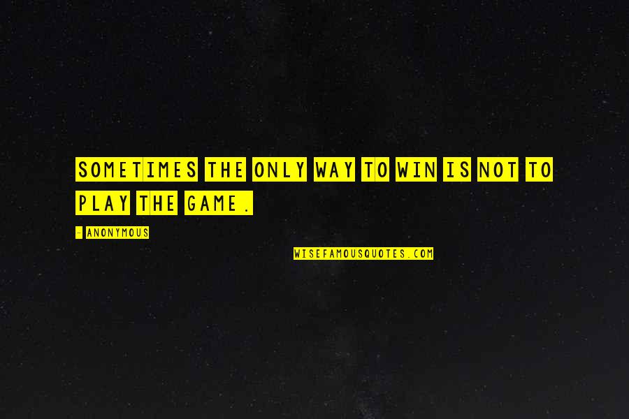 Goulishly Quotes By Anonymous: Sometimes the only way to win is not