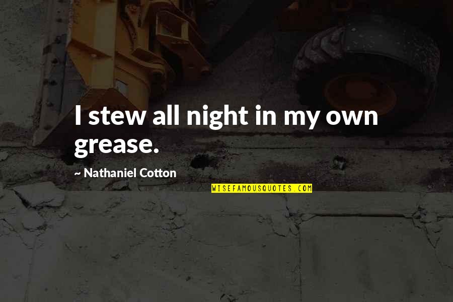 Goulishly Quotes By Nathaniel Cotton: I stew all night in my own grease. Goulishly Quotes By Nathaniel Cotton: I stew all night in my own grease.