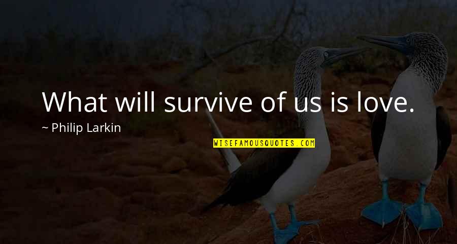 Goulishly Quotes By Philip Larkin: What will survive of us is love. Goulishly Quotes By Philip Larkin: What will survive of us is love.