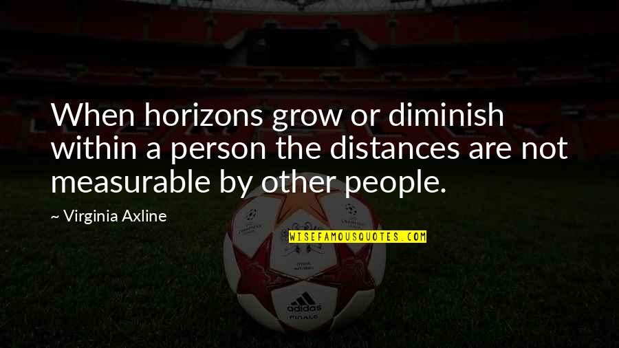 Goulishoes Quotes By Virginia Axline: When horizons grow or diminish within a person Goulishoes Quotes By Virginia Axline: When horizons grow or diminish within a person