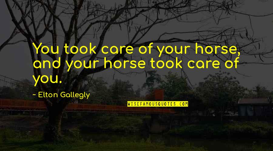 Goulston Street Quotes By Elton Gallegly: You took care of your horse, and your