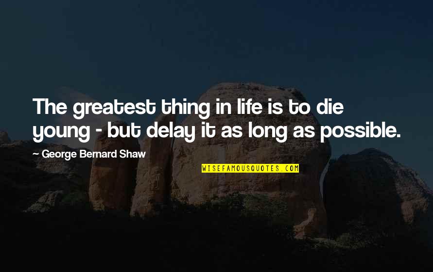 Goulston Street Quotes By George Bernard Shaw: The greatest thing in life is to die