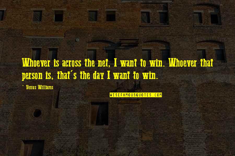 Goult Quotes By Venus Williams: Whoever is across the net, I want to Goult Quotes By Venus Williams: Whoever is across the net, I want to