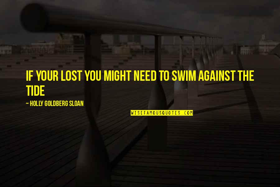 Goumara Quotes By Holly Goldberg Sloan: If your lost you might need to swim