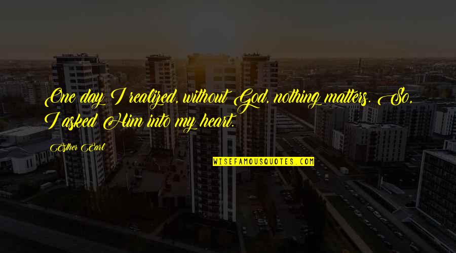 Goumard Quotes By Esther Earl: One day I realized, without God, nothing matters.