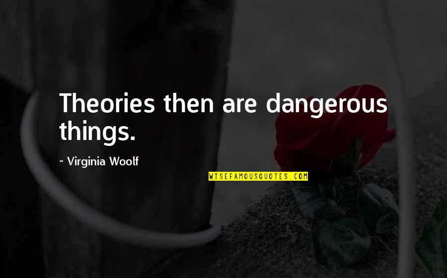 Goumas Quotes By Virginia Woolf: Theories then are dangerous things.