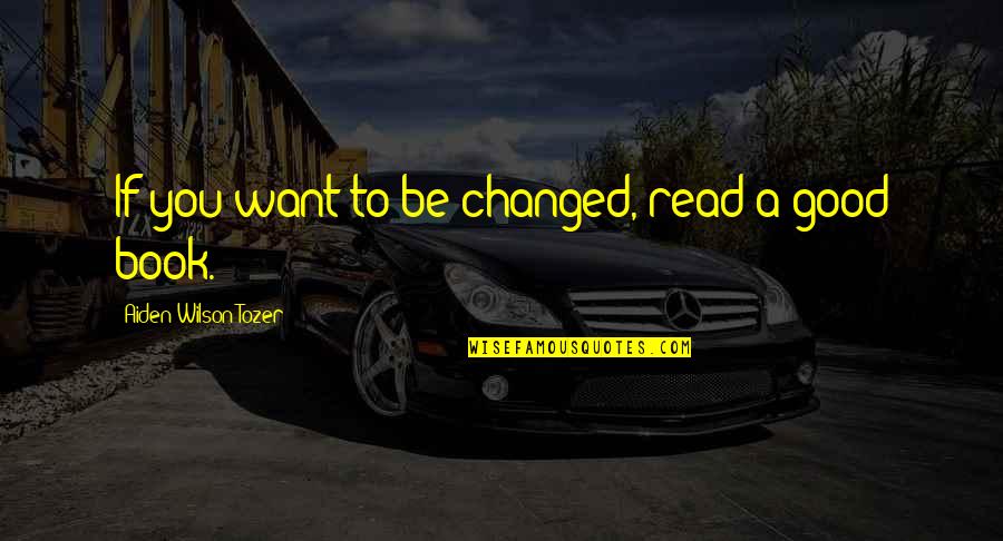 Gounakia Quotes By Aiden Wilson Tozer: If you want to be changed, read a Gounakia Quotes By Aiden Wilson Tozer: If you want to be changed, read a