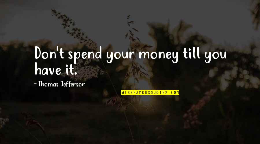 Gounder Caste Quotes By Thomas Jefferson: Don't spend your money till you have it.