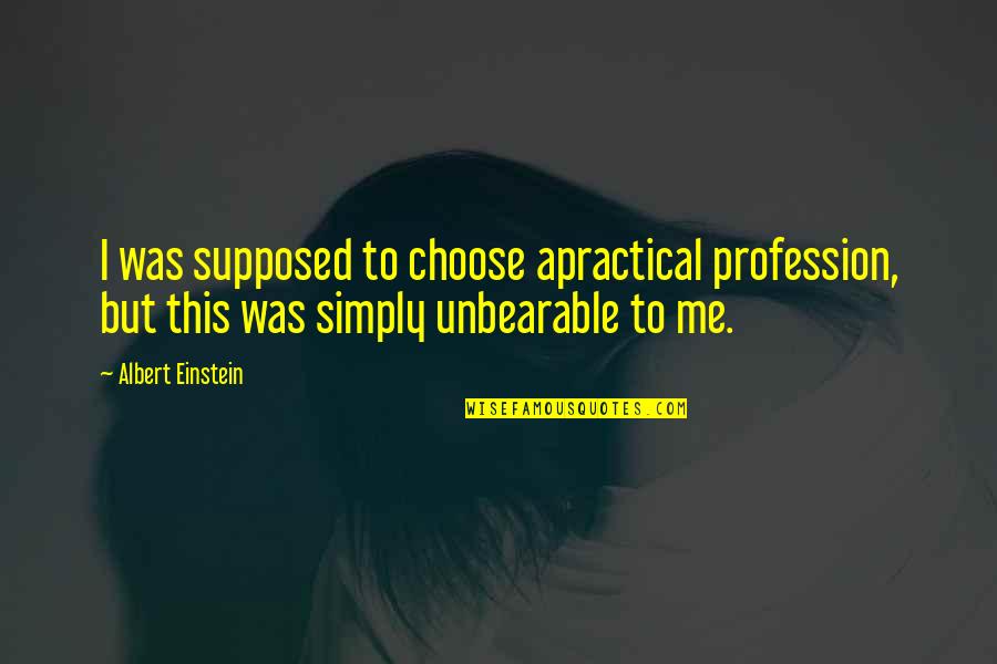 Gounder Death Quotes By Albert Einstein: I was supposed to choose apractical profession, but Gounder Death Quotes By Albert Einstein: I was supposed to choose apractical profession, but