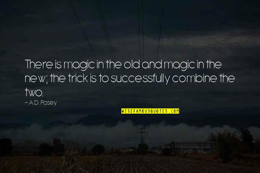 Gounder Matrimony Quotes By A.D. Posey: There is magic in the old and magic Gounder Matrimony Quotes By A.D. Posey: There is magic in the old and magic