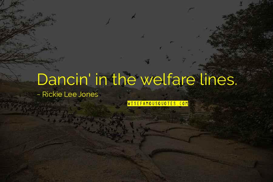 Gounod Opera Quotes By Rickie Lee Jones: Dancin' in the welfare lines.