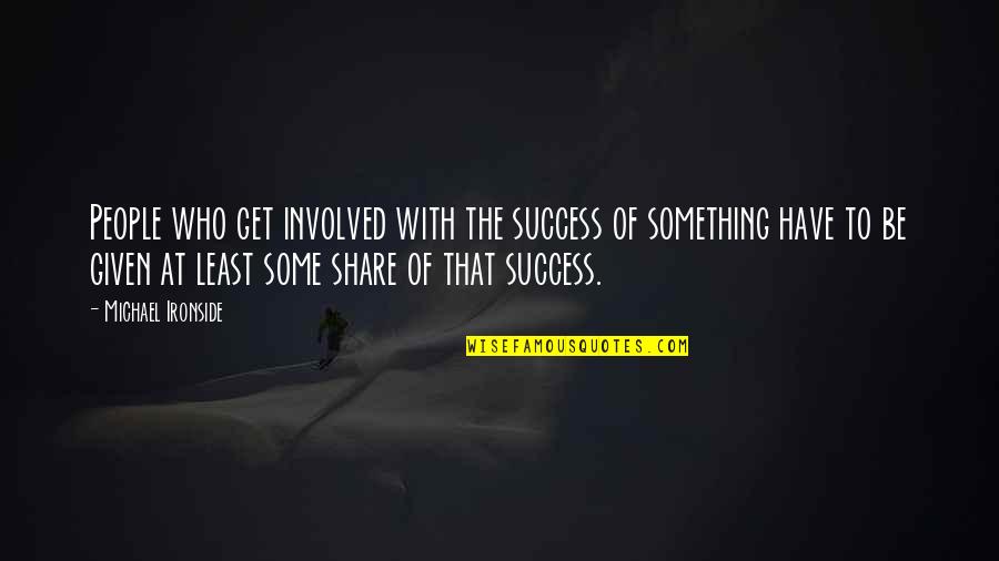 Goupillon Petit Quotes By Michael Ironside: People who get involved with the success of Goupillon Petit Quotes By Michael Ironside: People who get involved with the success of