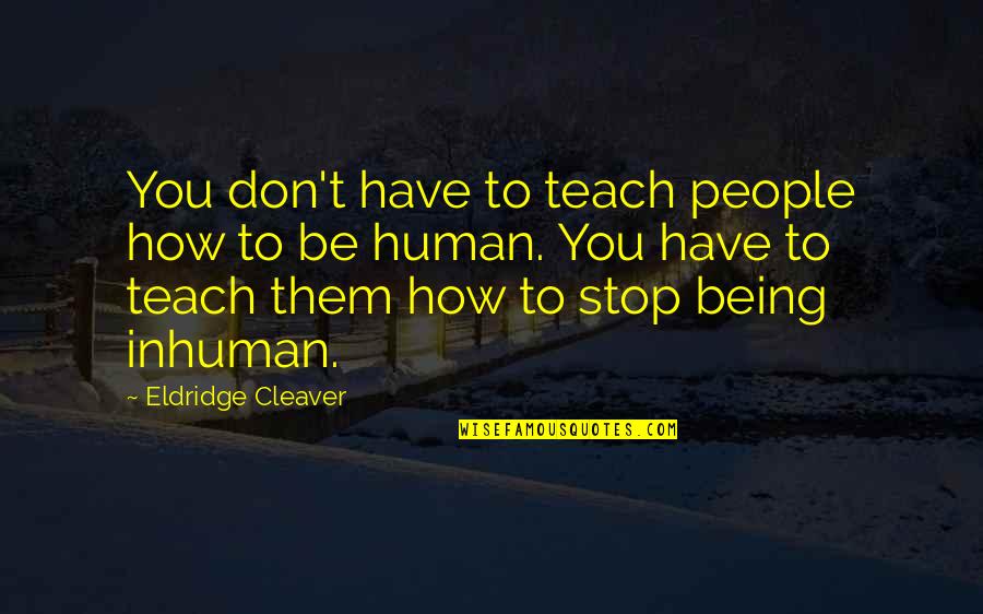 Goupillon Quotes By Eldridge Cleaver: You don't have to teach people how to